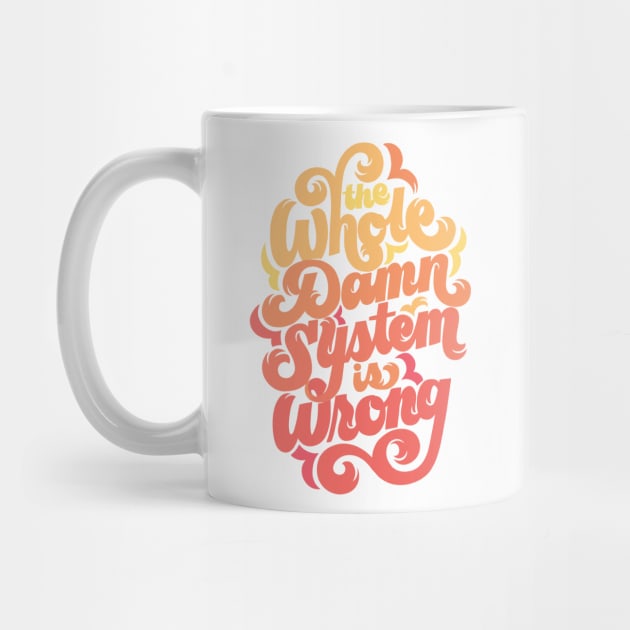 The Whole Damn System is Wrong by polliadesign